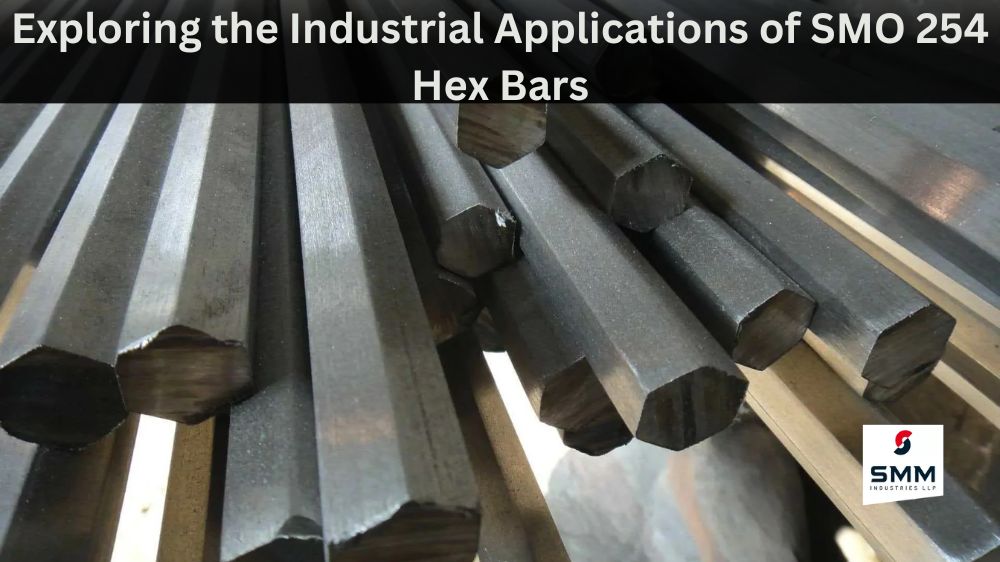 Exploring the Industrial Applications of SMO 254 Hex Bars